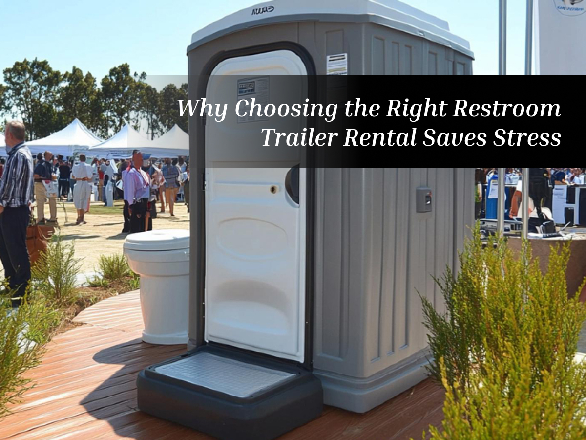 Why Choosing the Right Restroom Trailer Rental Saves Stress