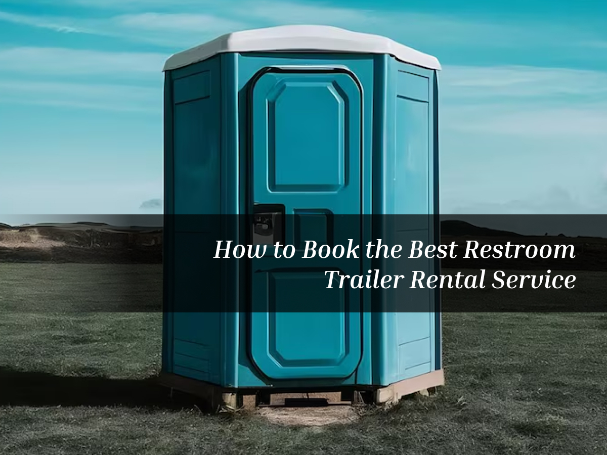 How to Book the Best Restroom Trailer Rental Service