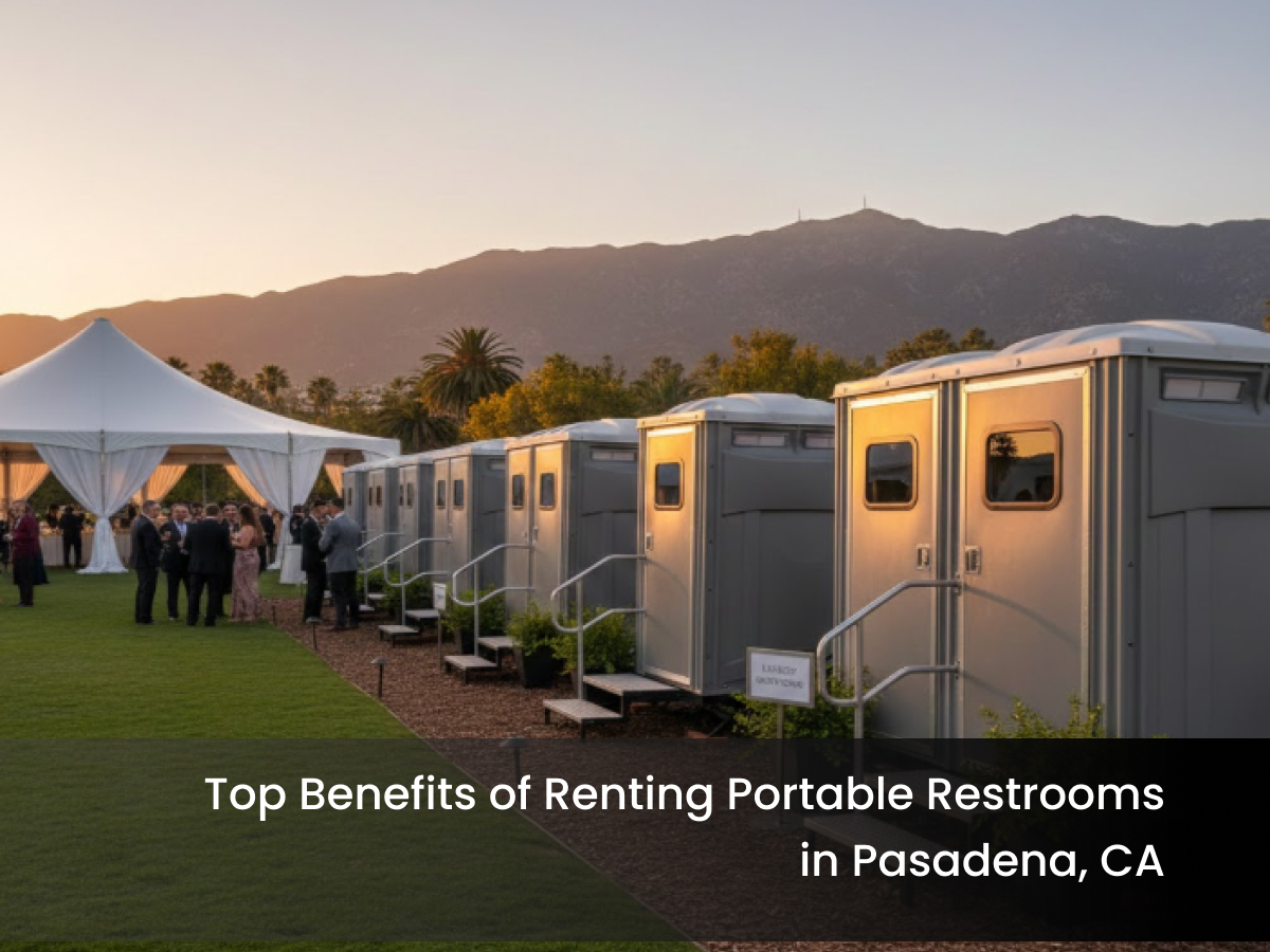 Top Benefits of Renting Portable Restrooms in Pasadena, CA