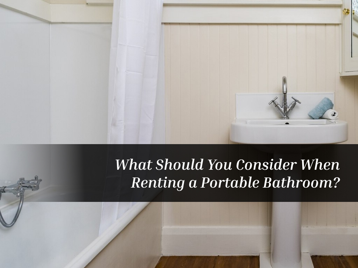 What Should You Consider When Renting a Portable Bathroom?