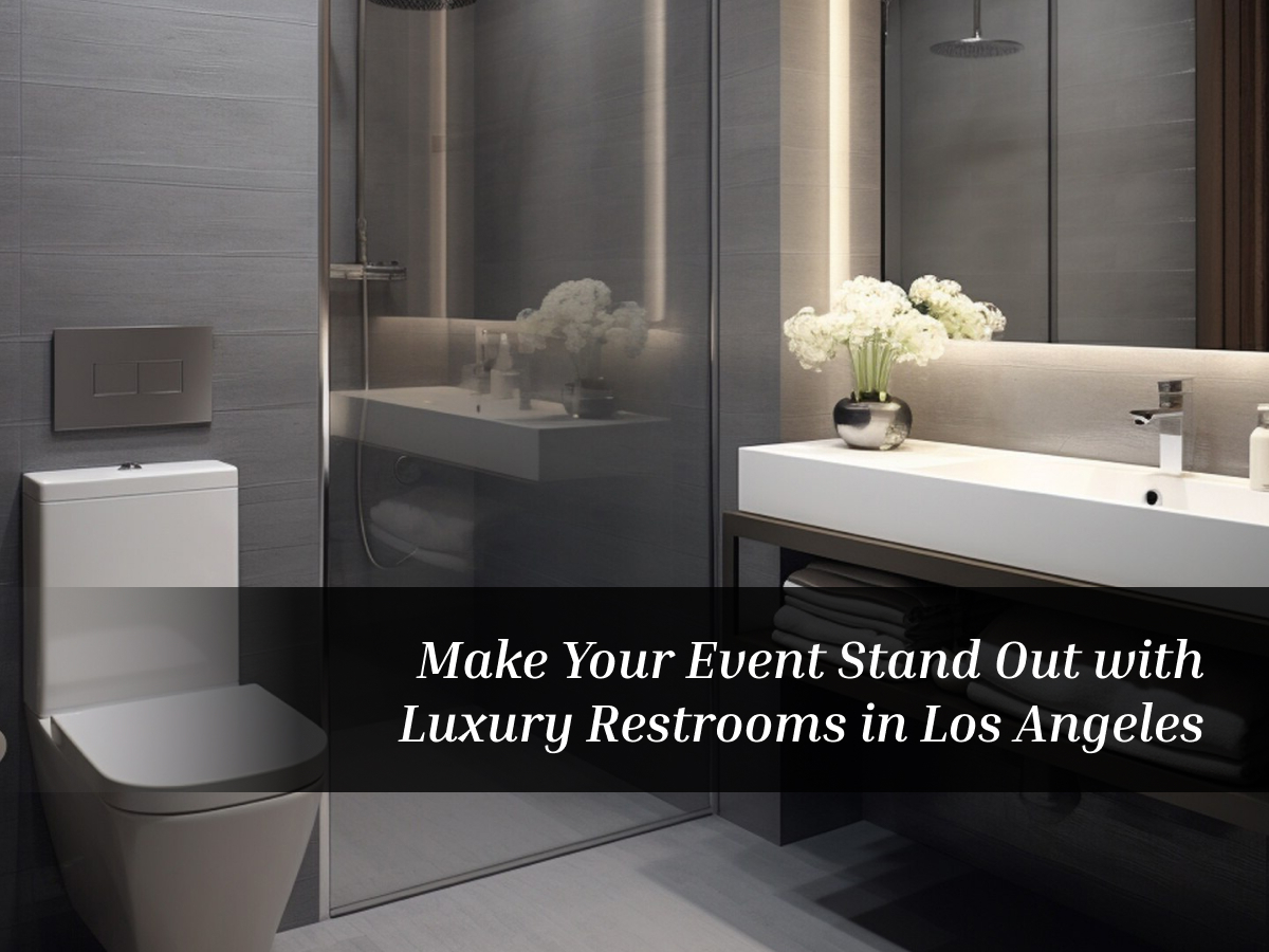 Make Your Event Stand Out with Luxury Restrooms in Los Angeles