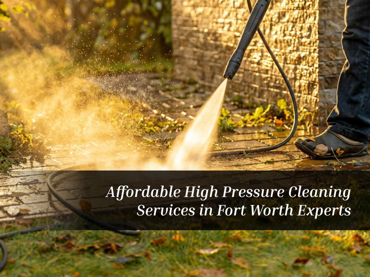 Affordable High Pressure Cleaning Services in Fort Worth Experts