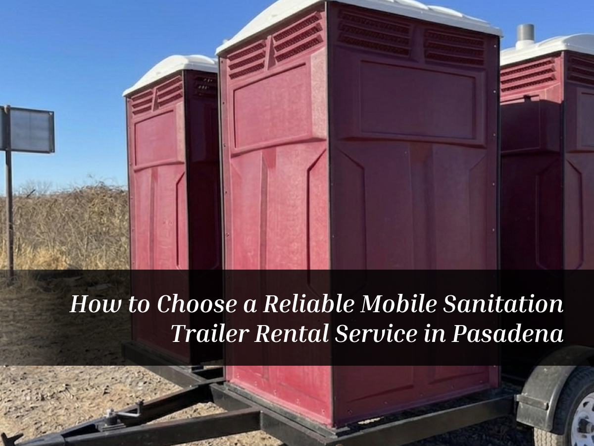 How to Choose a Reliable Mobile Sanitation Trailer Rental Service in Pasadena