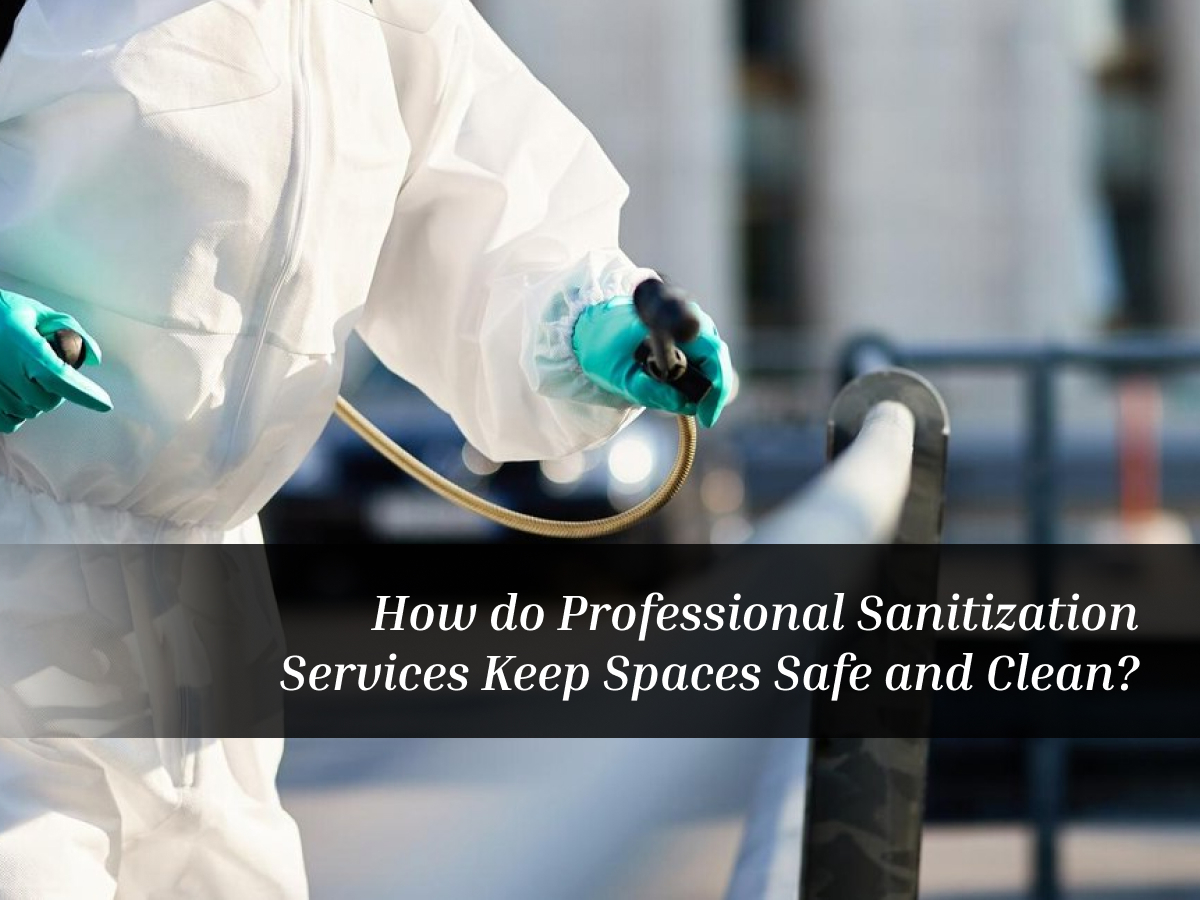 How do Professional Sanitization Services Keep Spaces Safe and Clean?