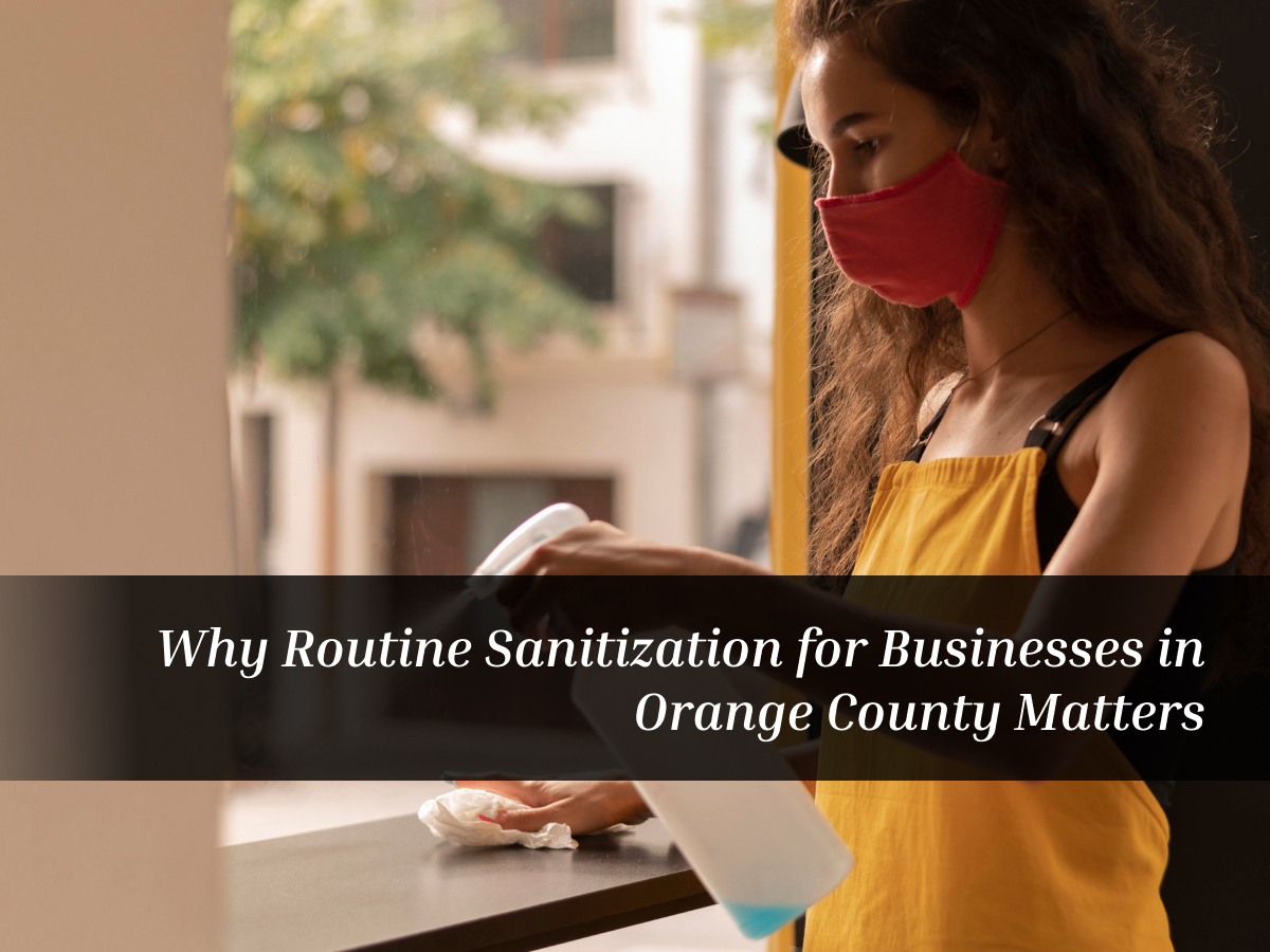 Why Routine Sanitization for Businesses in Orange County Matters