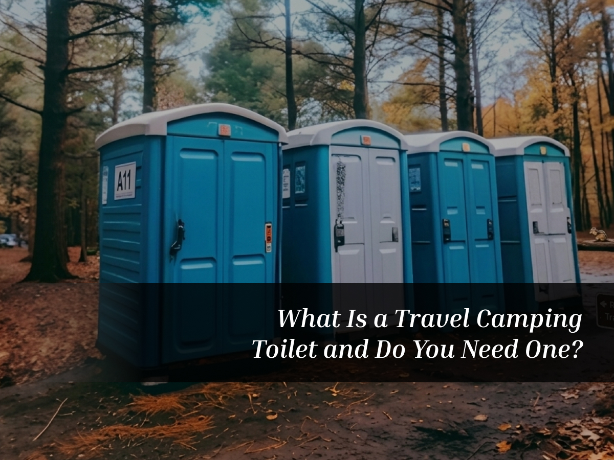 What Is a Travel Camping Toilet and Do You Need One?