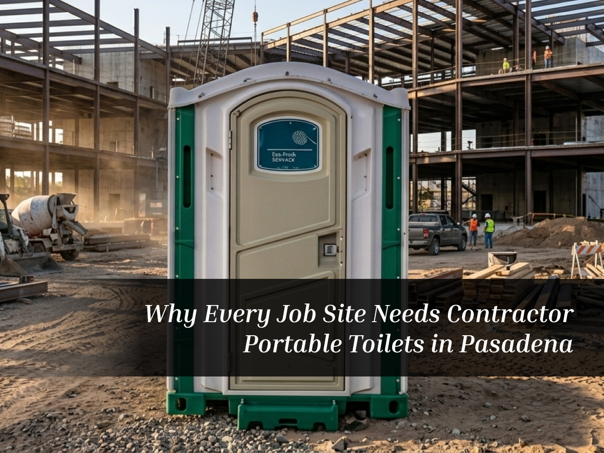 Why Every Job Site Needs Contractor Portable Toilets in Pasadena