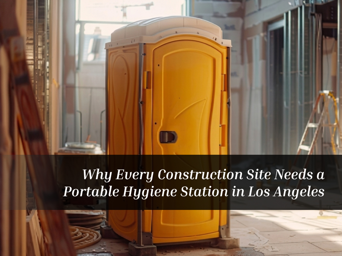 Why Every Construction Site Needs a Portable Hygiene Station in Los Angeles
